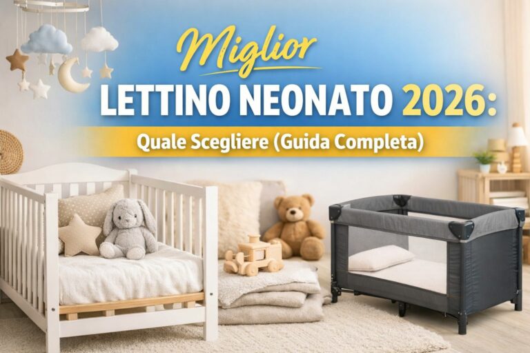 Miglior lettino neonato 2026: quale scegliere (guida completa)